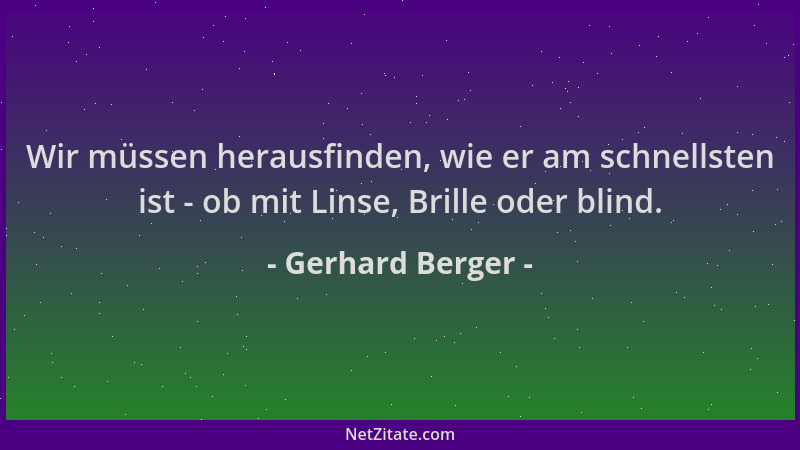 Gerhard Berger - Wir müssen herausfinden, wie er am schnellsten ist - ob mit Linse, Brille oder blind....