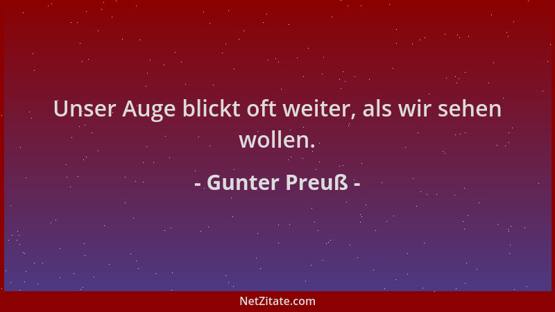 Gunter Preuß - Unser Auge blickt oft weiter, als wir sehen wollen....