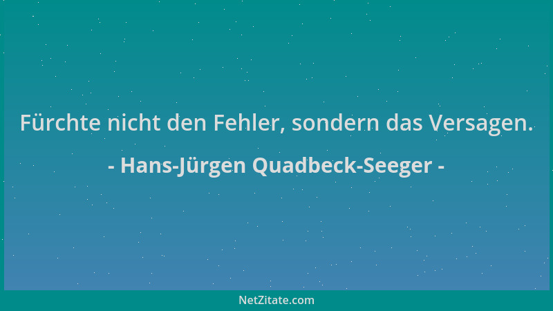 Hans-Jürgen Quadbeck-Seeger - Fürchte nicht den Fehler, sondern das Versagen....