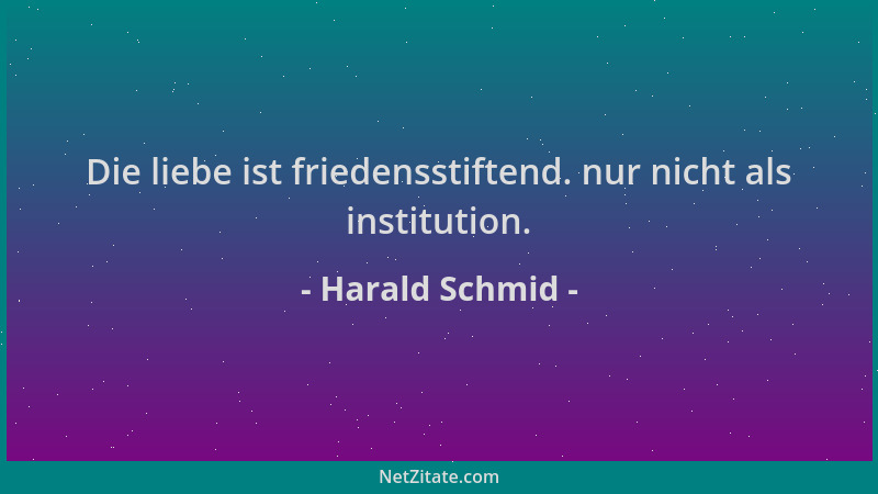 Harald Schmid - Die liebe ist friedensstiftend. nur nicht als institution....