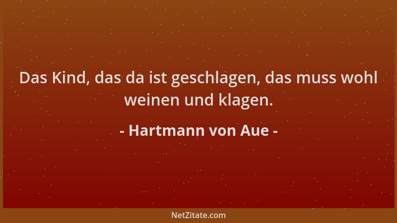 Hartmann von Aue - Das Kind, das da ist geschlagen, das muss wohl weinen und klagen....