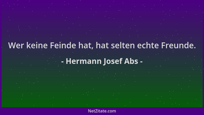 Hermann Josef Abs - Wer keine Feinde hat, hat selten echte Freunde....