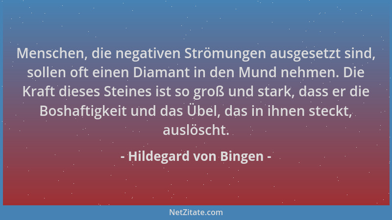 Hildegard von Bingen - Menschen, die negativen Strömungen ausgesetzt sind, sollen oft einen Diamant in den Mund nehmen. Die...