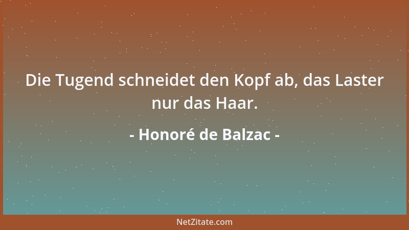 Honoré de Balzac - Die Tugend schneidet den Kopf ab, das Laster nur das Haar....