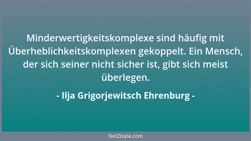Ilja Grigorjewitsch Ehrenburg - Minderwertigkeitskomplexe sind häufig mit Überheblichkeitskomplexen gekoppelt. Ein Mensch,...