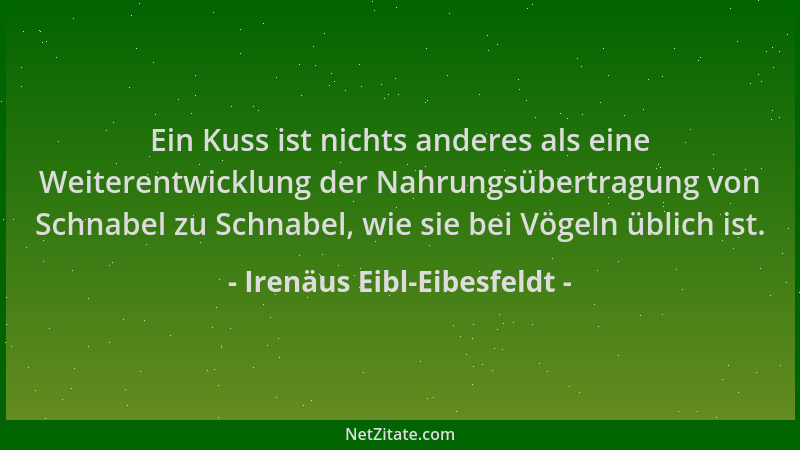 Irenäus Eibl-Eibesfeldt - Ein Kuss ist nichts anderes als eine Weiterentwicklung der Nahrungsübertragung von Schnabel zu Sc...