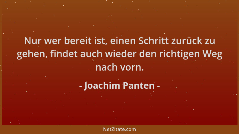 Joachim Panten - Nur wer bereit ist, einen Schritt zurück zu gehen, findet auch wieder den richtigen Weg nach vorn....