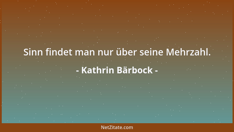 Kathrin Bärbock - Sinn findet man nur über seine Mehrzahl....