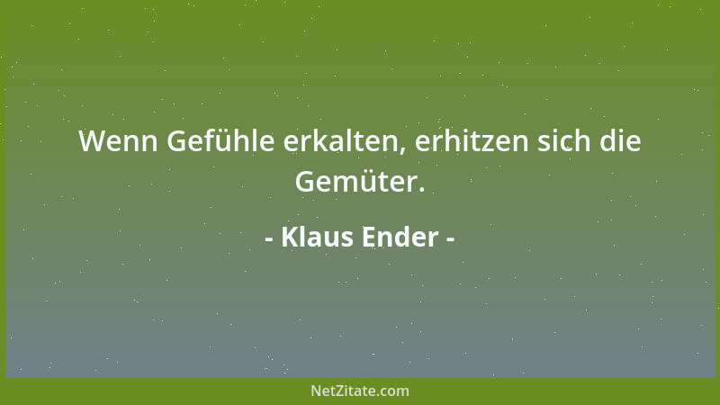 Klaus Ender - Wenn Gefühle erkalten, erhitzen sich die Gemüter....