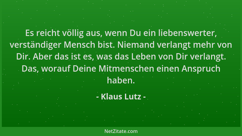 Klaus Lutz - Es reicht völlig aus, wenn Du ein liebenswerter, verständiger Mensch bist. Niemand verlangt mehr von Dir. Aber...