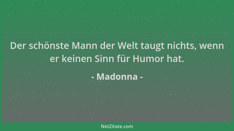 Madonna - Der schönste Mann der Welt taugt nichts, wenn er keinen Sinn für Humor hat....