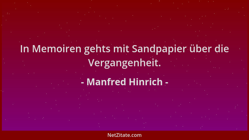 Manfred Hinrich - In Memoiren gehts mit Sandpapier über die Vergangenheit....
