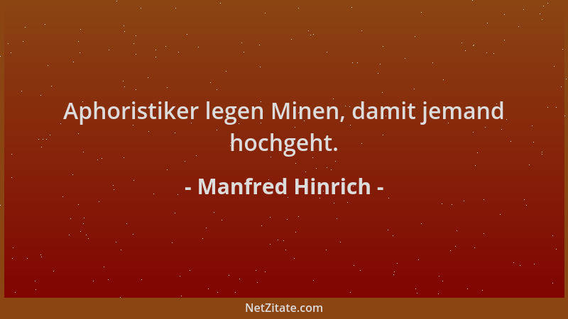 Manfred Hinrich - Aphoristiker legen Minen, damit jemand hochgeht....