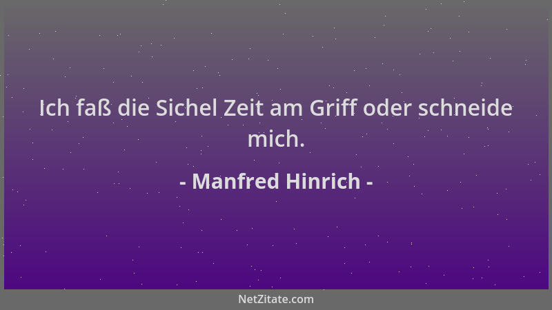 Manfred Hinrich - Ich faß die Sichel Zeit am Griff oder schneide mich....