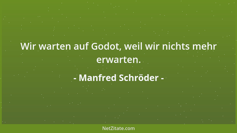 Manfred Schröder - Wir warten auf Godot, weil wir nichts mehr erwarten....