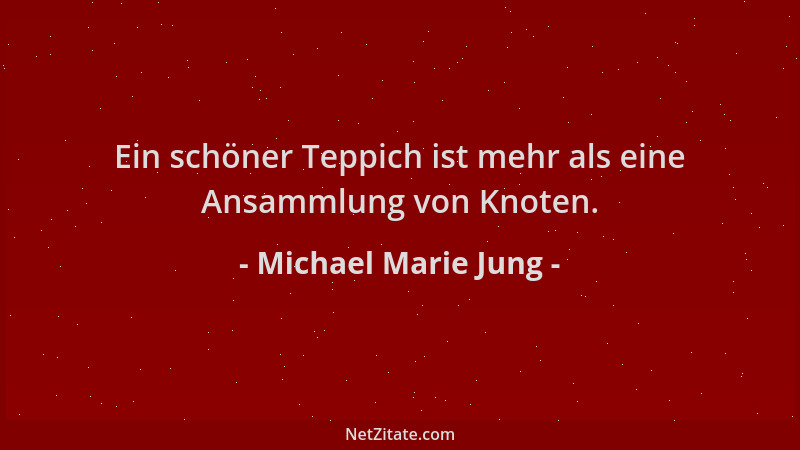 Michael Marie Jung - Ein schöner Teppich ist mehr als eine Ansammlung von Knoten....