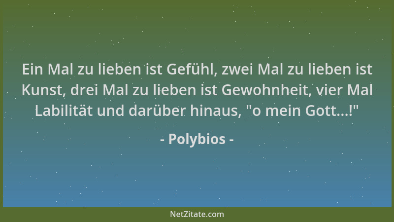 Polybios - Ein Mal zu lieben ist Gefühl, zwei Mal zu lieben ist Kunst, drei Mal zu lieben ist Gewohnheit, vier Mal Labilitä...