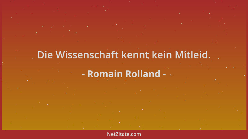 Romain Rolland - Die Wissenschaft kennt kein Mitleid....