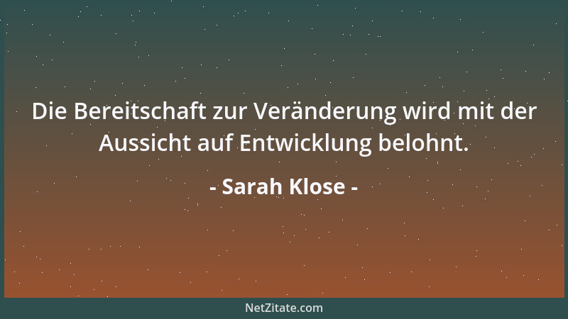 Sarah Klose - Die Bereitschaft zur Veränderung wird mit der Aussicht auf Entwicklung belohnt....