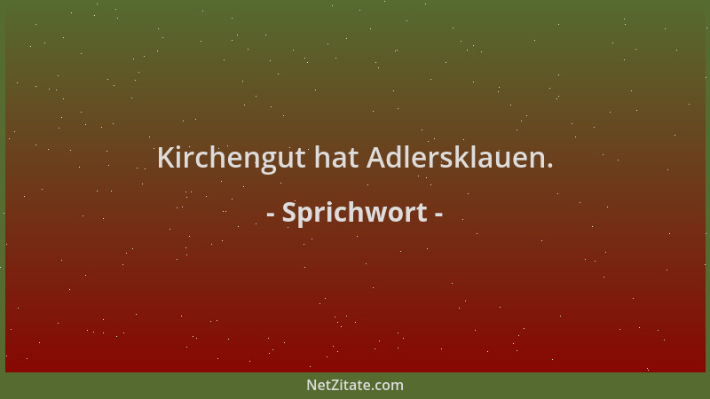 Sprichwort - Kirchengut hat Adlersklauen....