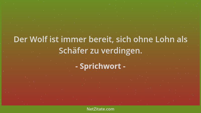 Sprichwort - Der Wolf ist immer bereit, sich ohne Lohn als Schäfer zu verdingen....