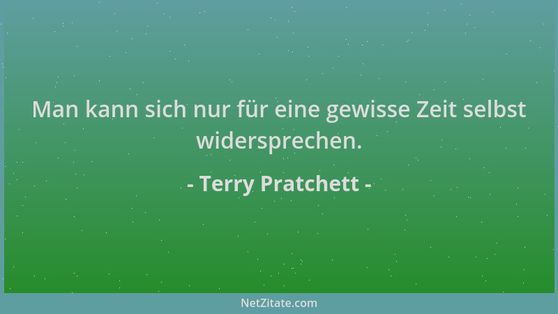 Terry Pratchett - Man kann sich nur für eine gewisse Zeit selbst widersprechen....