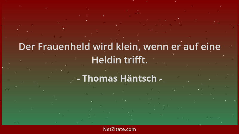 Thomas Häntsch - Der Frauenheld wird klein, wenn er auf eine Heldin trifft....