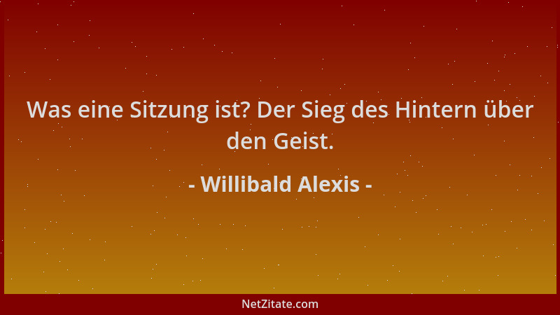Willibald Alexis - Was eine Sitzung ist? Der Sieg des Hintern über den Geist....