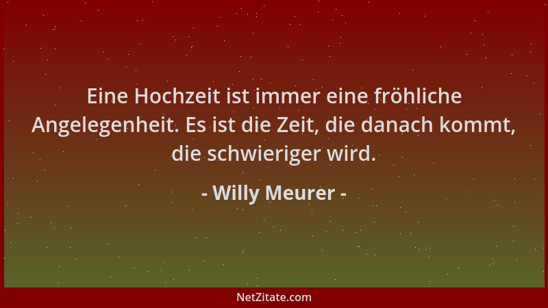 Willy Meurer - Eine Hochzeit ist immer eine fröhliche Angelegenheit. Es ist die Zeit, die danach kommt, die schwieriger wir...