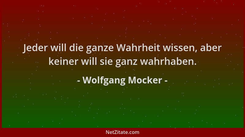 Wolfgang Mocker - Jeder will die ganze Wahrheit wissen, aber keiner will sie ganz wahrhaben....