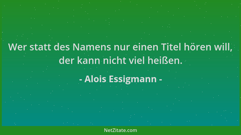 Alois Essigmann - Wer statt des Namens nur einen Titel hören will, der kann nicht viel heißen....