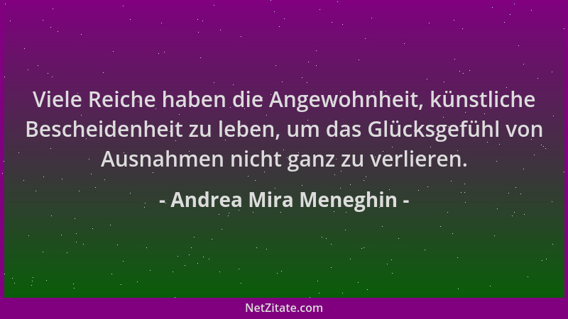 Andrea Mira Meneghin - Viele Reiche haben die Angewohnheit, künstliche Bescheidenheit zu leben, um das Glücksgefühl von Aus...