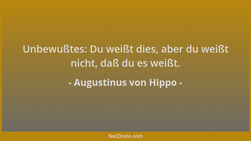 Augustinus von Hippo - Unbewußtes: Du weißt dies, aber du weißt nicht, daß du es weißt....