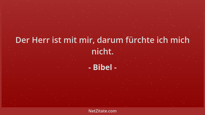 Bibel - Der Herr ist mit mir, darum fürchte ich mich nicht....