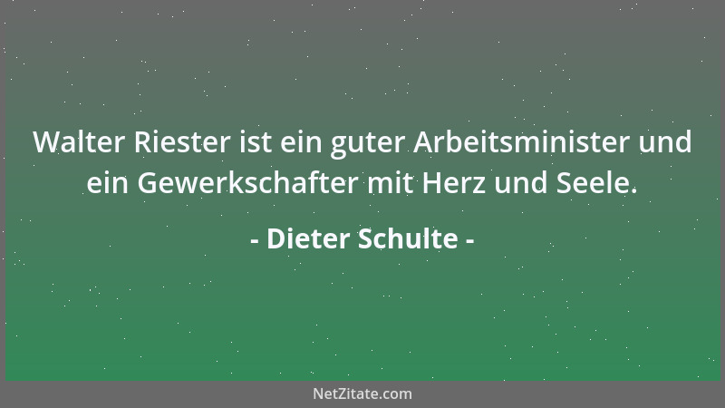 Dieter Schulte - Walter Riester ist ein guter Arbeitsminister und ein Gewerkschafter mit Herz und Seele....