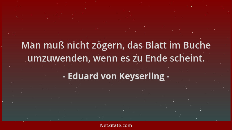 Eduard von Keyserling - Man muß nicht zögern, das Blatt im Buche umzuwenden, wenn es zu Ende scheint....