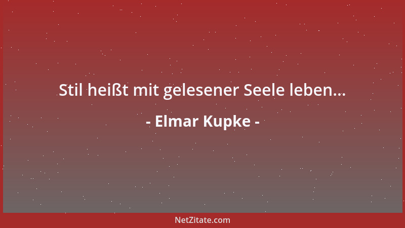 Elmar Kupke - Stil heißt mit gelesener Seele leben......