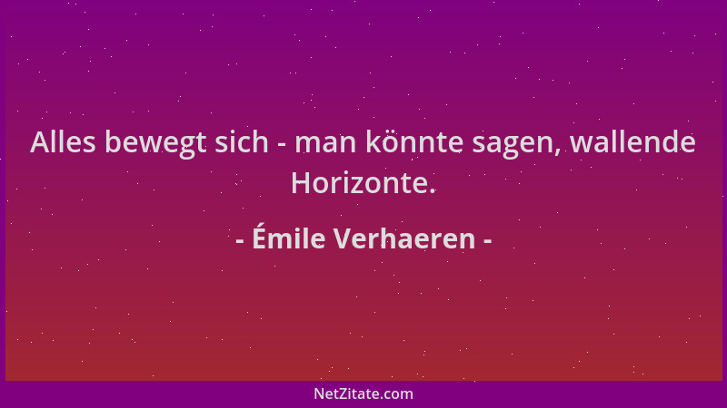 Émile Verhaeren - Alles bewegt sich - man könnte sagen, wallende Horizonte....