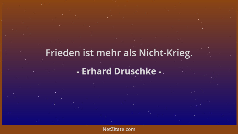 Erhard Druschke - Frieden ist mehr als Nicht-Krieg....