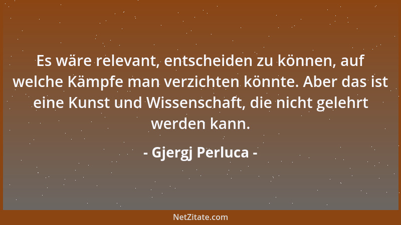 Gjergj Perluca - Es wäre relevant, entscheiden zu können, auf welche Kämpfe man verzichten könnte. Aber das ist eine Kunst...