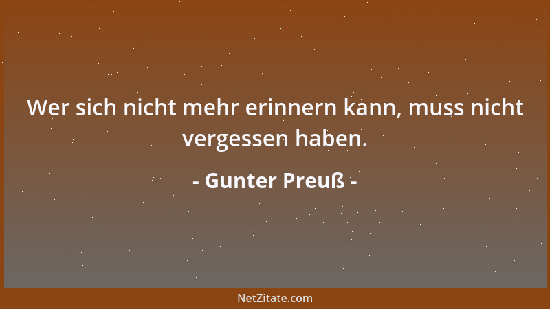 Gunter Preuß - Wer sich nicht mehr erinnern kann, muss nicht vergessen haben....