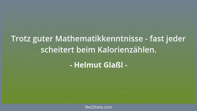Helmut Glaßl - Trotz guter Mathematikkenntnisse - fast jeder scheitert beim Kalorienzählen....