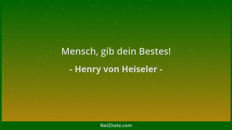 Henry von Heiseler - Mensch, gib dein Bestes!...