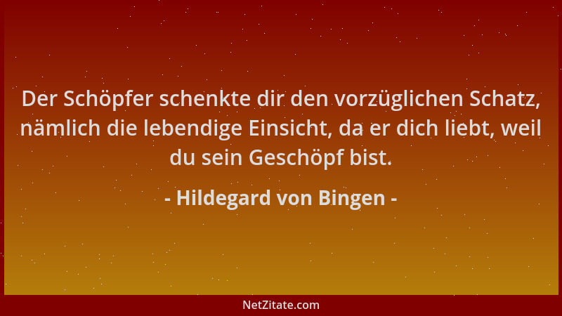 Hildegard von Bingen - Der Schöpfer schenkte dir den vorzüglichen Schatz, nämlich die lebendige Einsicht, da er dich liebt,...