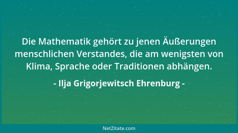 Ilja Grigorjewitsch Ehrenburg - Die Mathematik gehört zu jenen Äußerungen menschlichen Verstandes, die am wenigsten von Kli...