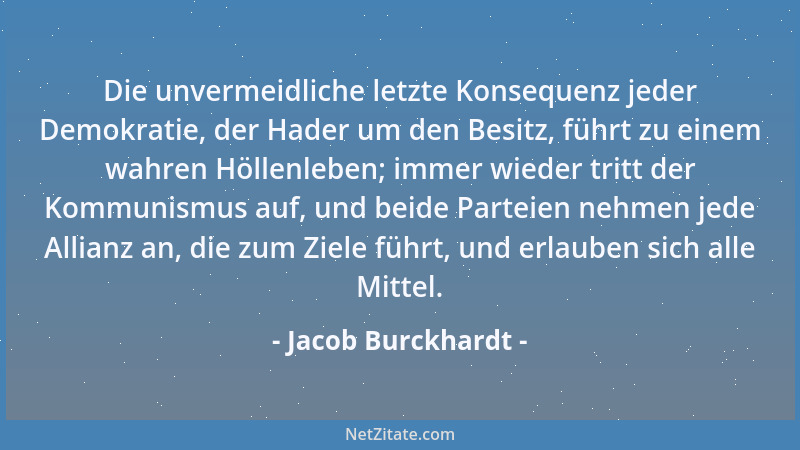 Jacob Burckhardt - Die unvermeidliche letzte Konsequenz jeder Demokratie, der Hader um den Besitz, führt zu einem wahren Hö...
