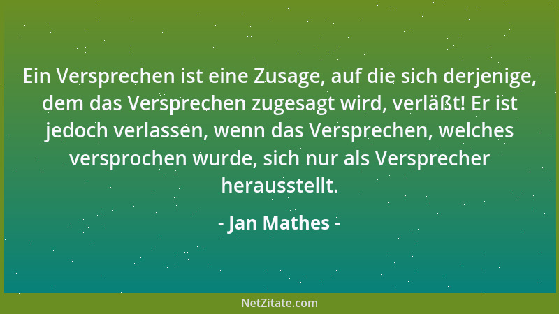 Jan Mathes - Ein Versprechen ist eine Zusage, auf die sich derjenige, dem das Versprechen zugesagt wird, verläßt! Er ist je...