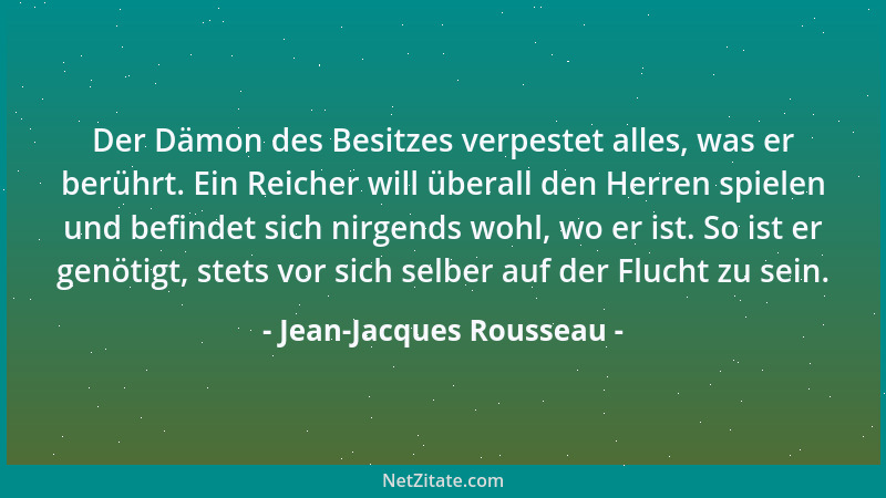 Jean-Jacques Rousseau - Der Dämon des Besitzes verpestet alles, was er berührt. Ein Reicher will überall den Herren spielen...