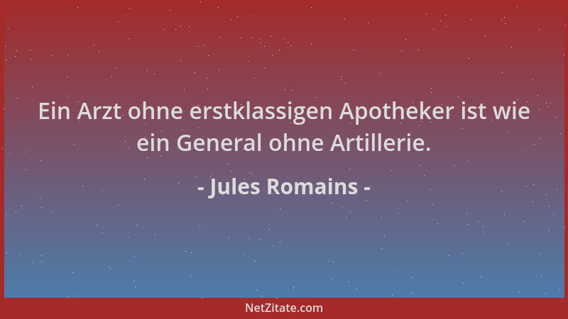 Jules Romains - Ein Arzt ohne erstklassigen Apotheker ist wie ein General ohne Artillerie....