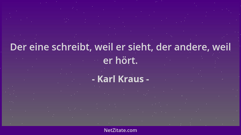 Karl Kraus - Der eine schreibt, weil er sieht, der andere, weil er hört....